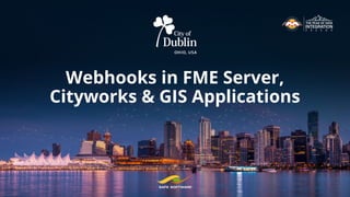 Webhooks in FME Server,
Cityworks & GIS Applications
 