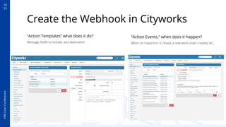 20
22
FME
User
Conference
Create the Webhook in Cityworks
“Action Templates” what does it do?
Message, ﬁelds to include, a...