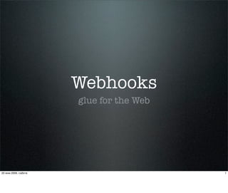 Webhooks
                      glue for the Web




20 юни 2009, събота                      1
 