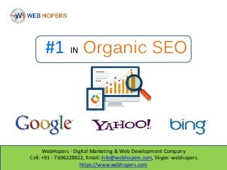 WebHopers - Digital Marketing & Web Development Company
Cell: +91 - 7696228822, Email: info@webhopers.com, Skype: webhopers
https://www.webhopers.com
#1 IN Organic SEO
 