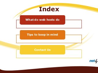 Index
What do web hosts do




Tips to keep in mind




     Contact Us
 
