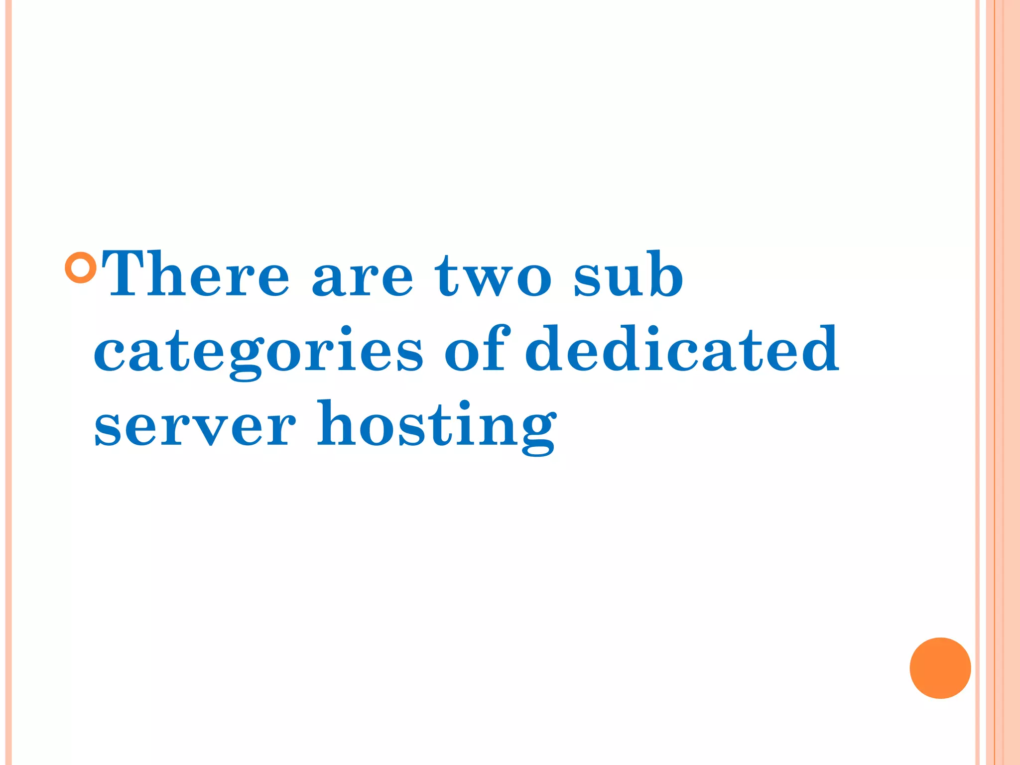  
There are two sub
categories of dedicated
server hosting
 