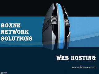 Web Hosting
www.boxne.com
boxne
netWork
solutions
 
