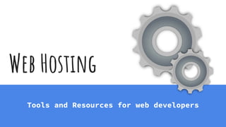 Web Hosting
Tools and Resources for web developers
 
