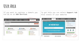 User Area
If you want to register a domain you
can do so at Add Services
To get help you can select Support tab
Also status of your website
 