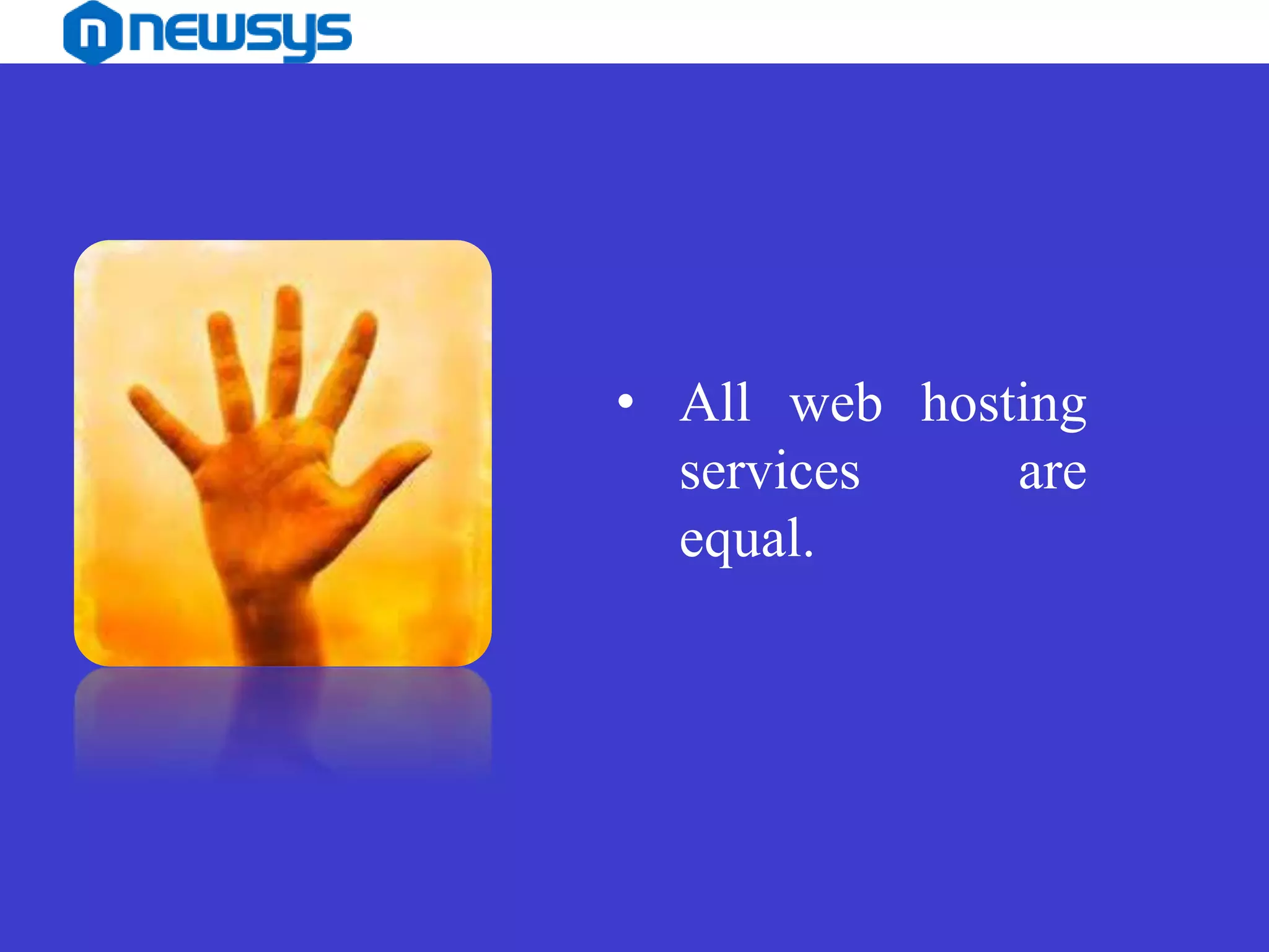 • All web hosting
services are
equal.
 