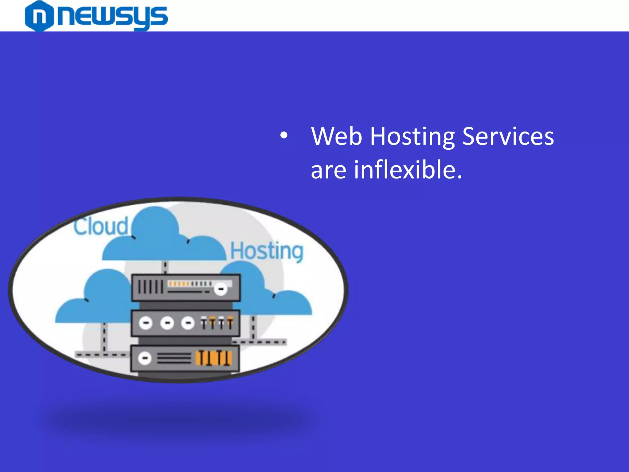 • Web Hosting Services
are inflexible.
 