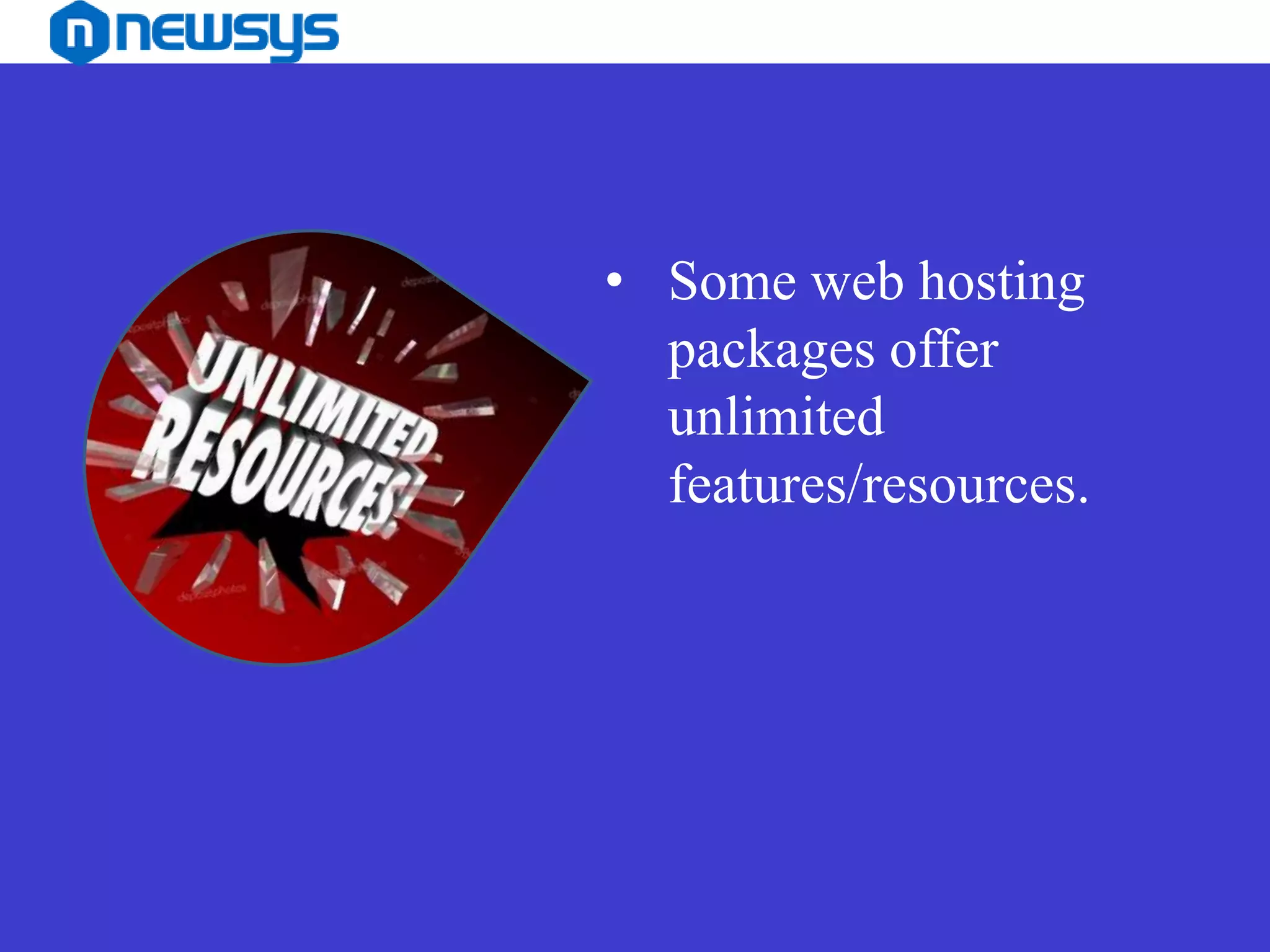 • Some web hosting
packages offer
unlimited
features/resources.
 