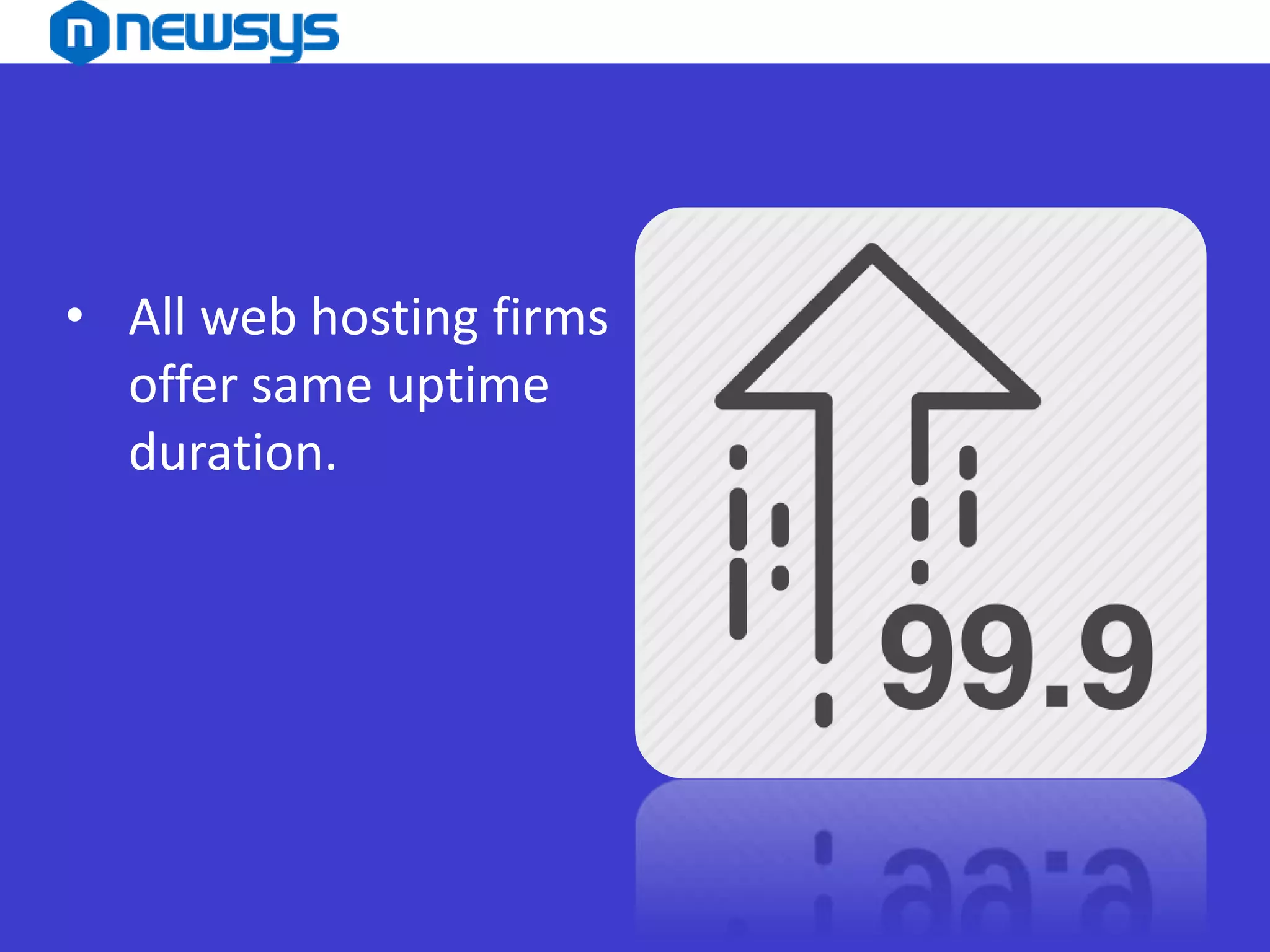 • All web hosting firms
offer same uptime
duration.
 