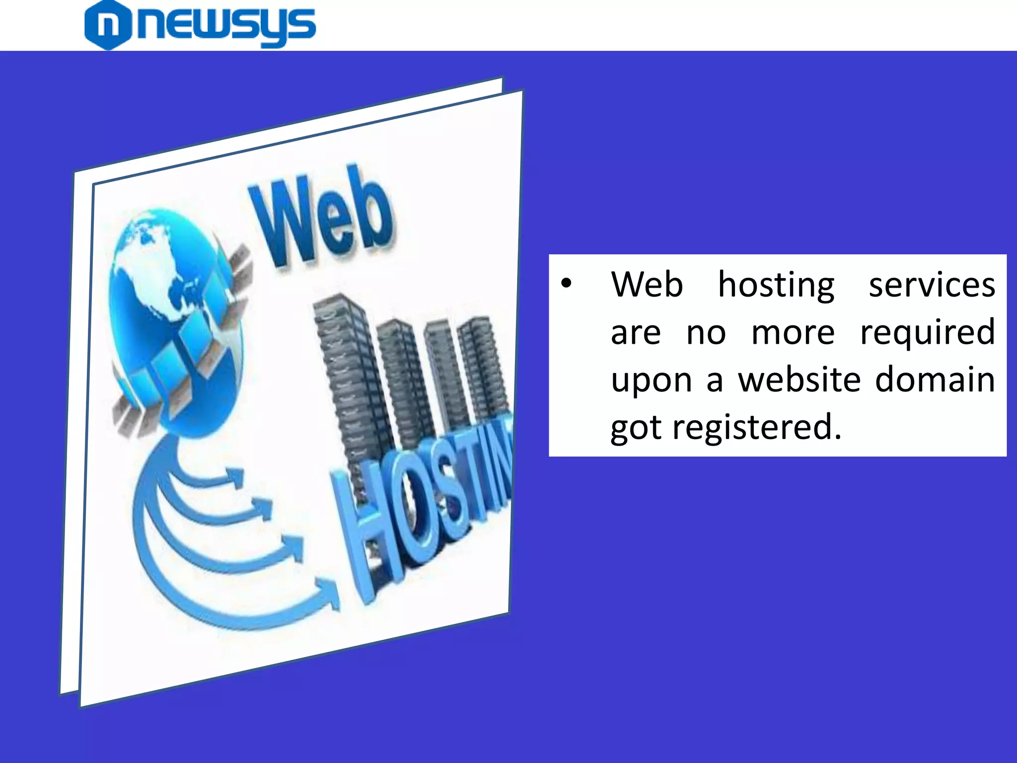 • Web hosting services
are no more required
upon a website domain
got registered.
 