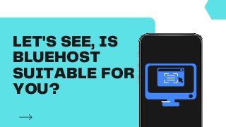 LET'S SEE, IS
BLUEHOST
SUITABLE FOR
YOU?
 