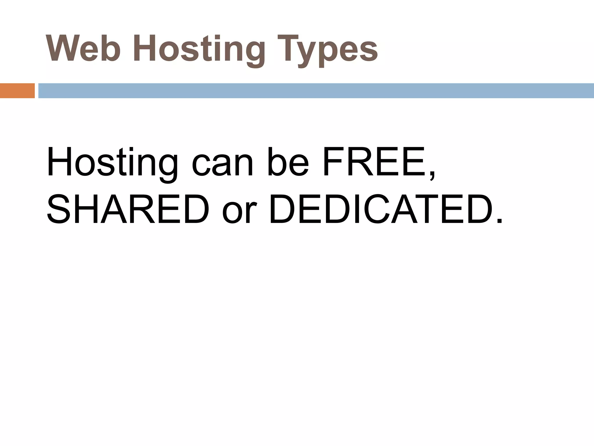 Web Hosting Types
Hosting can be FREE,
SHARED or DEDICATED.
 