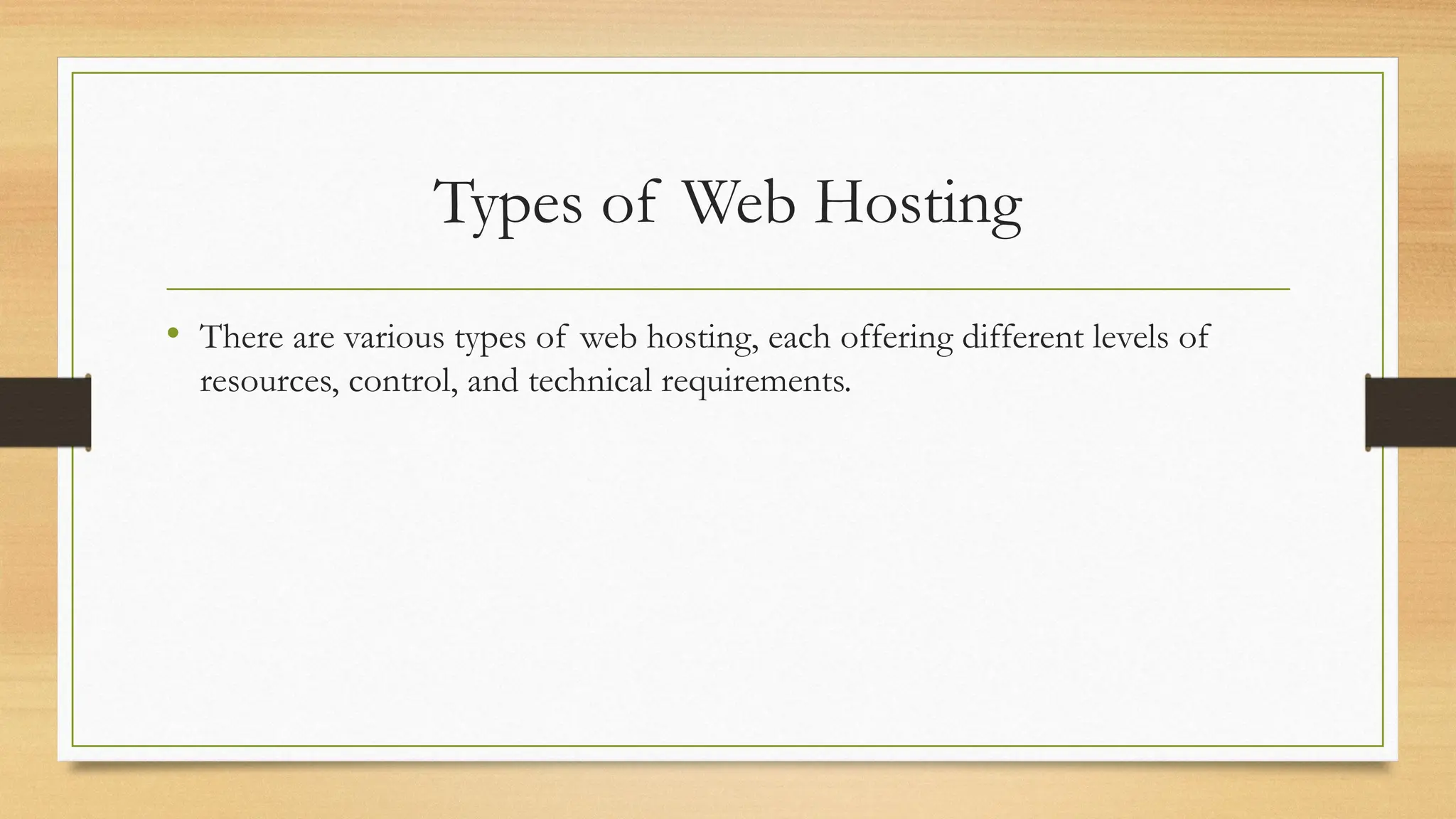 Types of Web Hosting
• There are various types of web hosting, each offering different levels of
resources, control, and technical requirements.
 