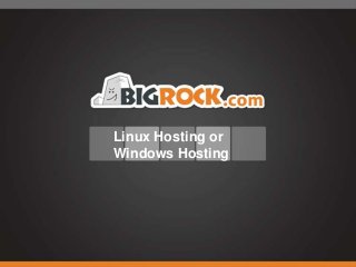 Linux Hosting or
Windows Hosting
 