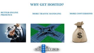 WHY GET HOSTED?
BETTER ONLINE
PRESENCE
MORE TRAFFIC HANDLING MORE CONVERSIONS
 