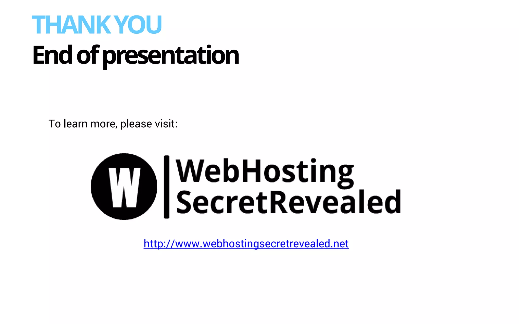 THANKYOU
Endofpresentation
http://www.webhostingsecretrevealed.net
To learn more, please visit:
 