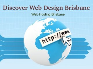 Discover Web Design Brisbane
Web Hosting Brisbane
 