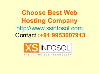 Choose Best Web
Hosting Company
http://www.xsinfosol.com
Contact :+91 9953007913
 