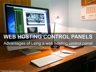 WEB HOSTING CONTROL PANELS
Advantages of using a web hosting control panel
cc: Antonio Tajuelo - https://www.flickr.com/photos/38193766@N08
 