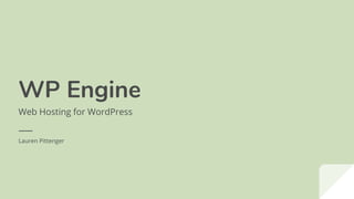 WP Engine
Web Hosting for WordPress
Lauren Pittenger
 
