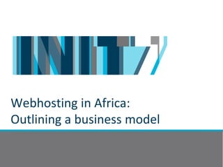Webhosting in Africa:
Outlining a business model
 