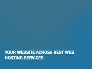 YOUR WEBSITE ACROSS BEST WEB
HOSTING SERVICES
 