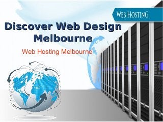 Discover Web DesignDiscover Web Design
MelbourneMelbourne
Web Hosting Melbourne
 