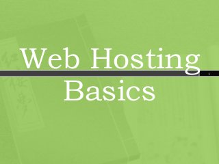 1
Web Hosting
Basics
 