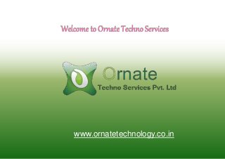Welcome to Ornate Techno Services
www.ornatetechnology.co.in
 