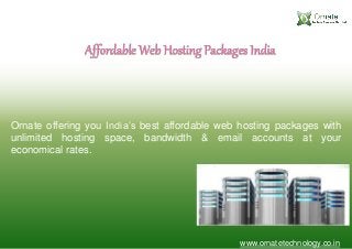 Affordable Web Hosting Packages India
Ornate offering you India’s best affordable web hosting packages with
unlimited hosting space, bandwidth & email accounts at your
economical rates.
www.ornatetechnology.co.in
 