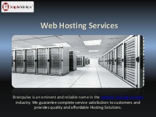 Web Hosting Services
Brainpulse is an eminent and reliable name in the website hosting services
industry. We guarantee complete service satisfaction to customers and
provides quality and affordable Hosting Solutions.
 