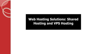 Web Hosting Solutions: Shared
Hosting and VPS Hosting
 