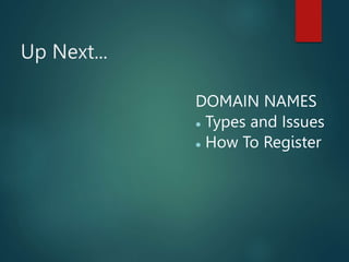 Up Next...
DOMAIN NAMES
 Types and Issues
 How To Register
 