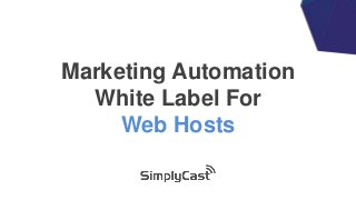 Marketing Automation
White Label For
Web Hosts
 
