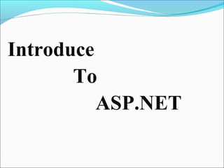 Introduce
       To
          ASP.NET
 