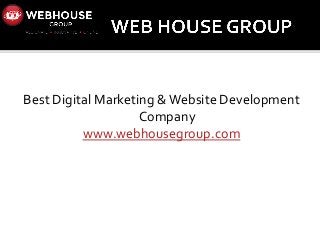 Best Digital Marketing &Website Development
Company
www.webhousegroup.com
 