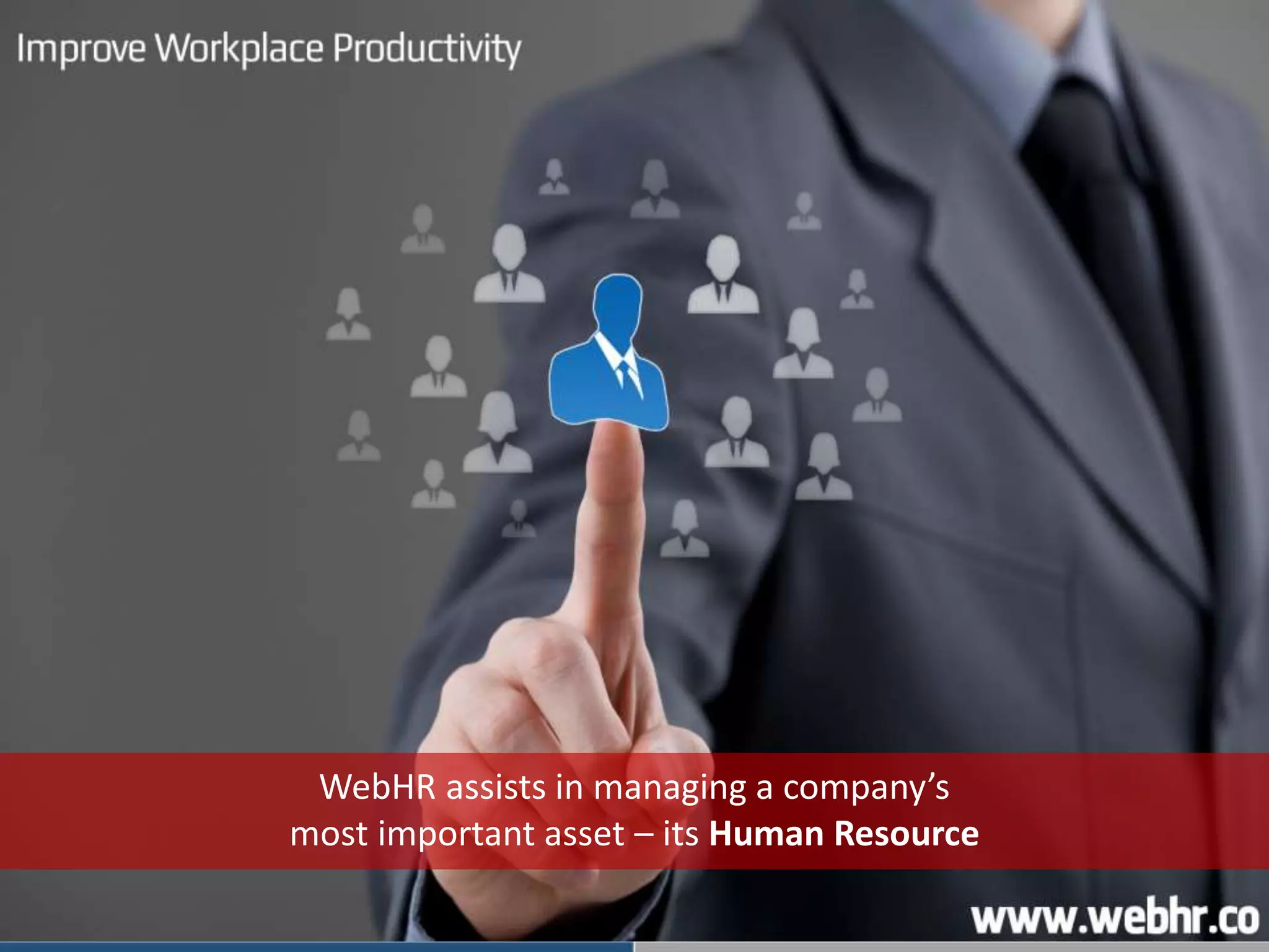 WebHR assists in managing a company’s
most important asset – its Human Resource
 