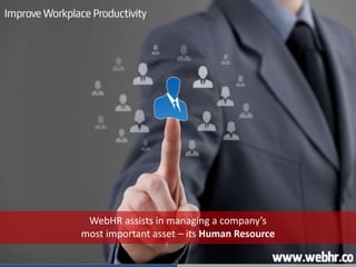WebHR assists in managing a company’s
most important asset – its Human Resource
 