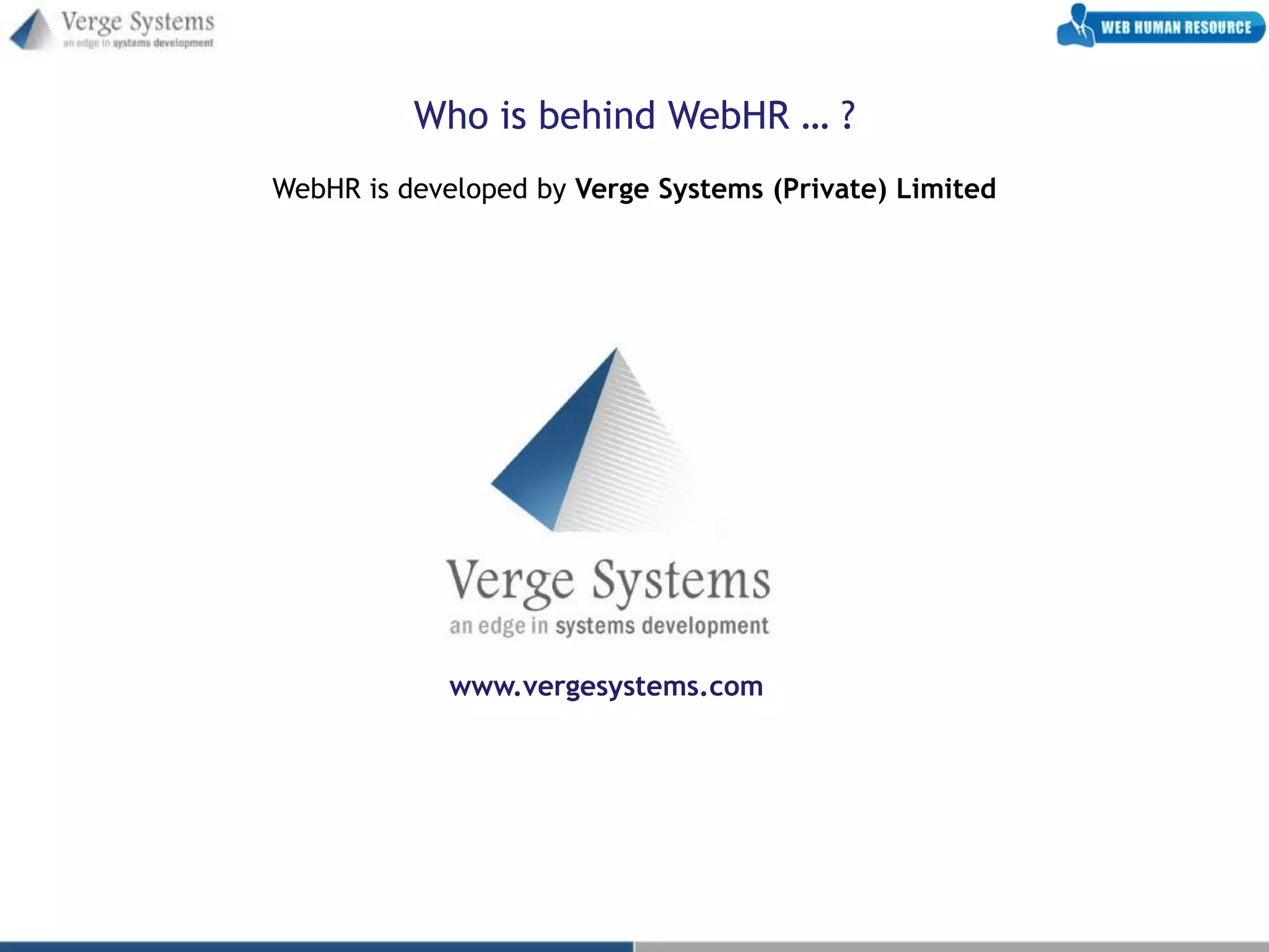Who is behind WebHR … ?
WebHR is developed by Verge Systems (Private) Limited




            www.vergesystems.com
 