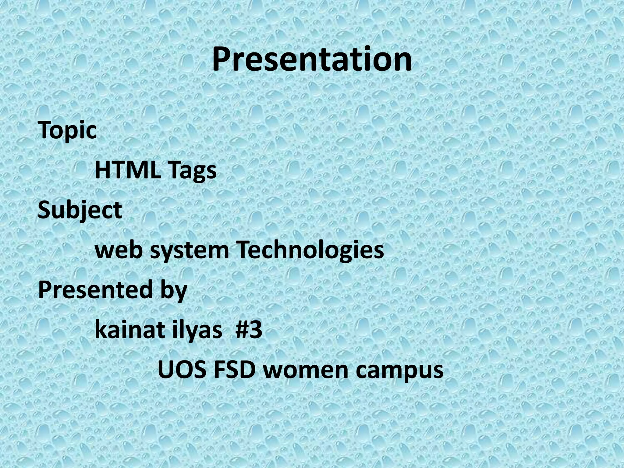 Presentation
Topic
HTML Tags
Subject
web system Technologies
Presented by
kainat ilyas #3
UOS FSD women campus
 