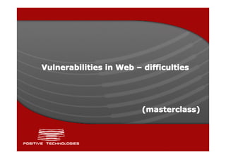 Vulnerabilities in Web – difficulties




                         (masterclass)
 