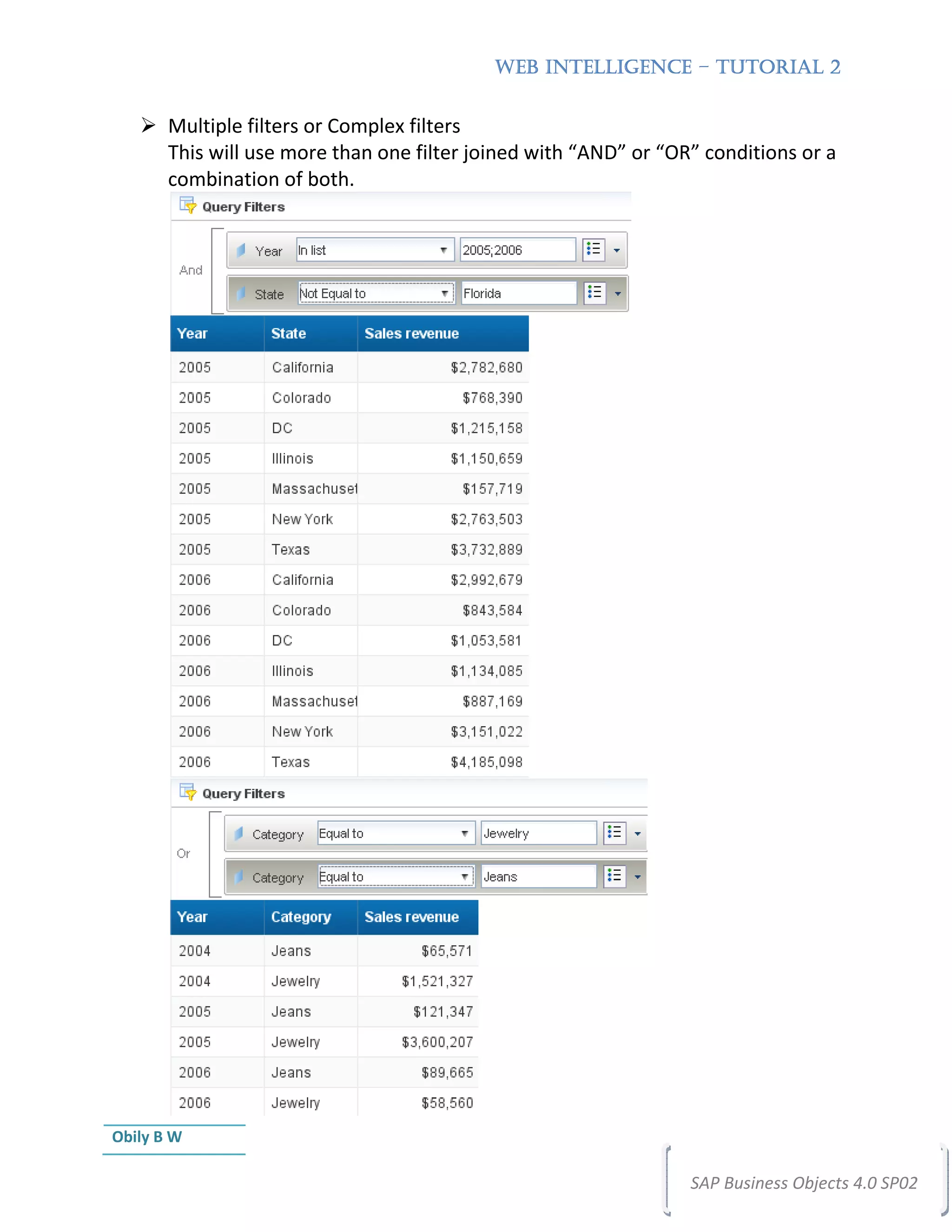 WEB INTELLIGENCE – TUTORIAL 2


       Multiple filters or Complex filters
       This will use more than one filter joined with “AND” or “OR” conditions or a
       combination of both.




Obily B W

                                                                  SAP Business Objects 4.0 SP02
 