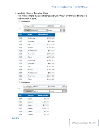 WEB INTELLIGENCE – TUTORIAL 2


       Multiple filters or Complex filters
       This will use more than one filter joined with “AND” or “OR” conditions or a
       combination of both.




Obily B W

                                                                  SAP Business Objects 4.0 SP02
 