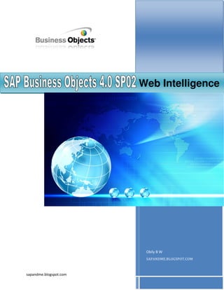 Web Intelligence




                         Obily B W
                         SAPANDME.BLOGSPOT.COM
                                SAP Business Objects 4.0 SP02


sapandme.blogspot.com
 