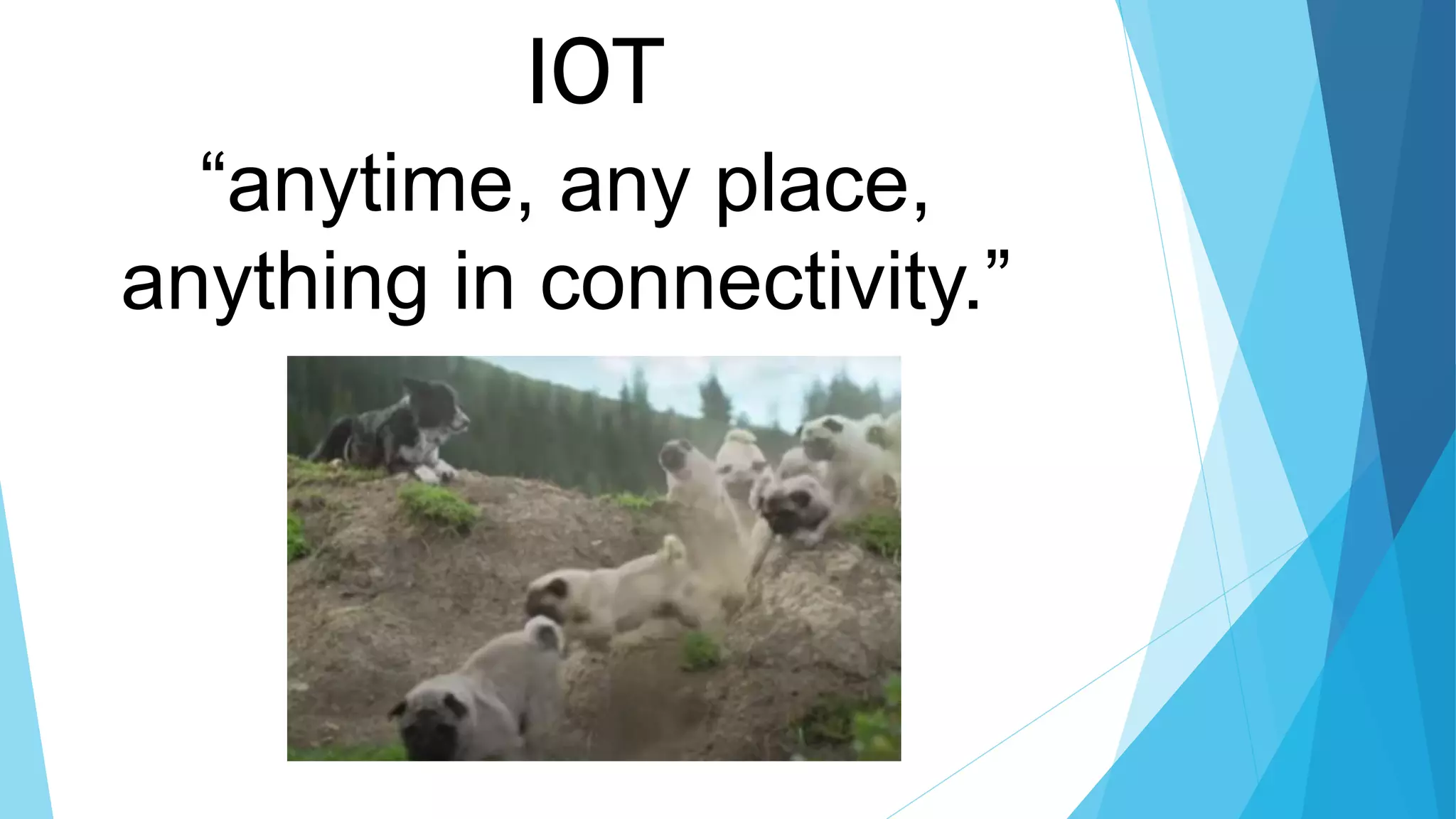 “anytime, any place,
anything in connectivity.”
IOT
 