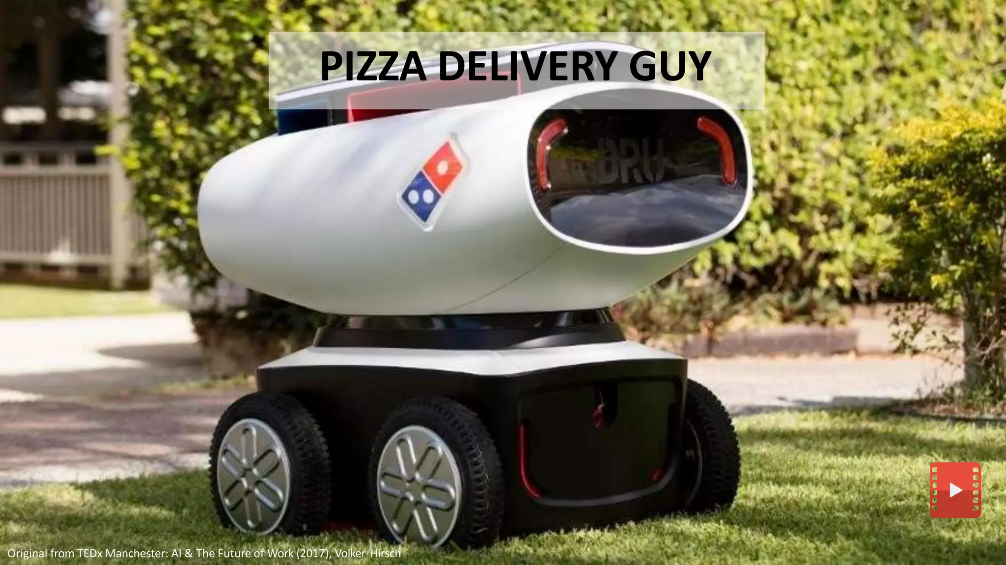 PIZZA DELIVERY GUY
Original from TEDx Manchester: AI & The Future of Work (2017), Volker Hirsch
 