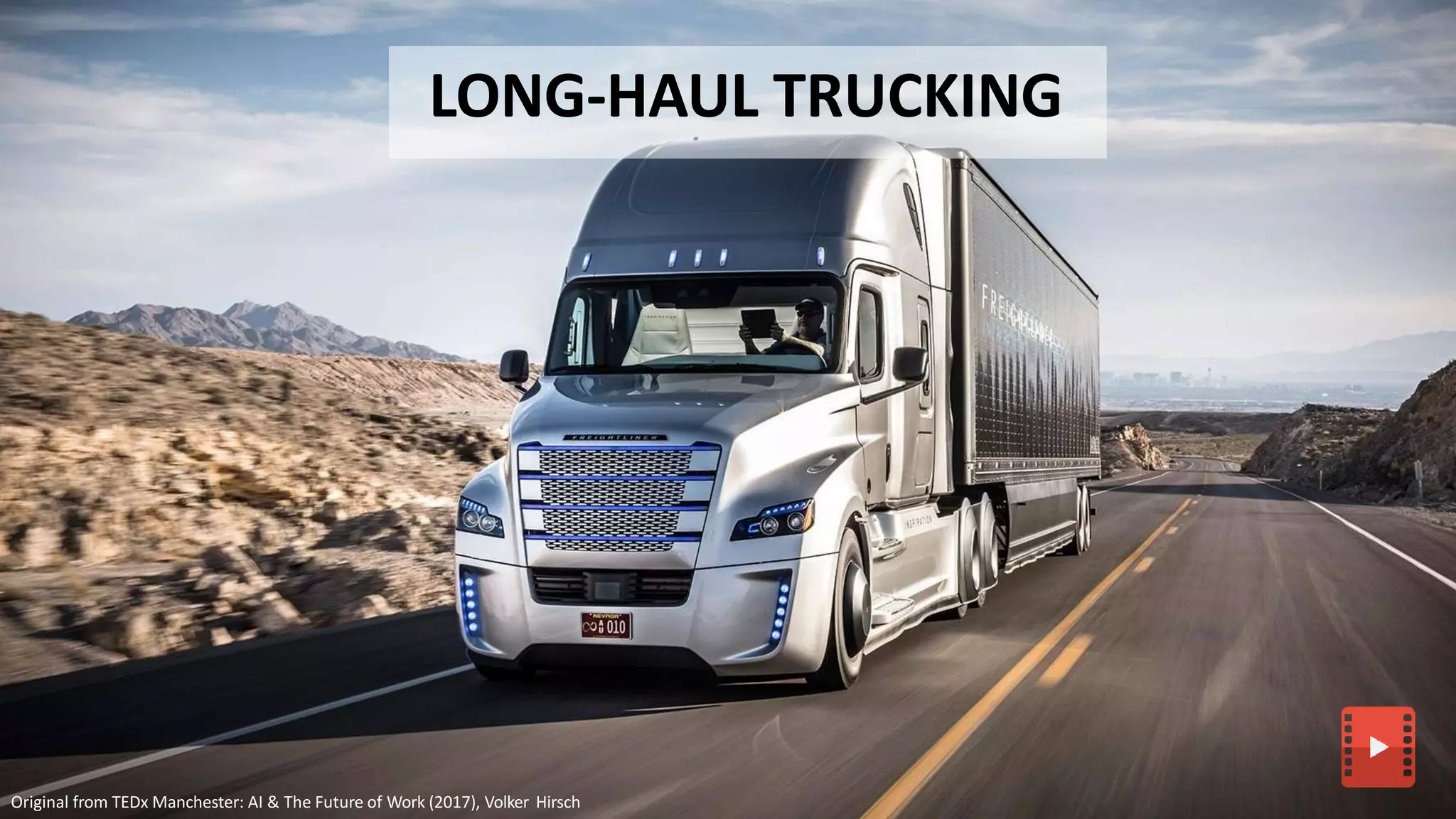 LONG-HAUL TRUCKING
Original from TEDx Manchester: AI & The Future of Work (2017), Volker Hirsch
 
