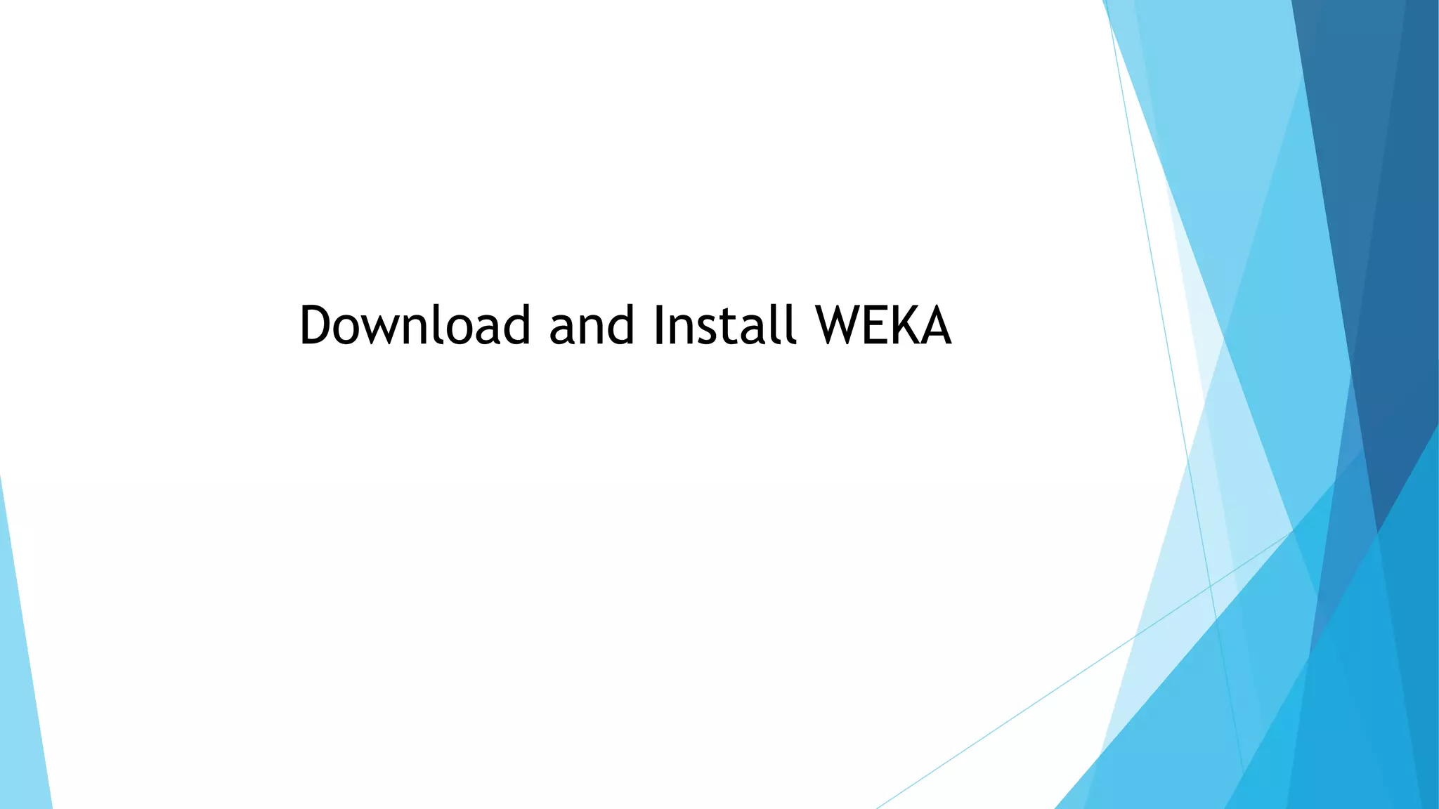 Download and Install WEKA
8
4
 