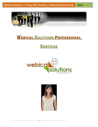 Webical Solutions | Cheap Web Hosting | Dedicated Web hosting   2010




           W ebical S olutionS P rofeSSional
                               S erviceS
 