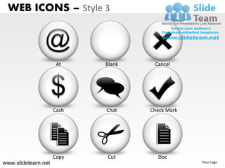 WEB ICONS – Style 3


               @
                     At    Blank    Cancel




                    $
                    Cash   Chat    Check Mark




                    Copy   Cut       Doc
www.slideteam.net                               Your Logo
 